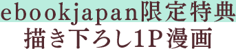 ebookjapan限定特典：描き下ろし1P漫画